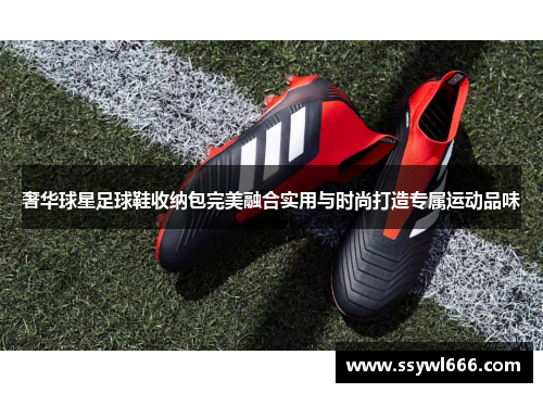 奢华球星足球鞋收纳包完美融合实用与时尚打造专属运动品味