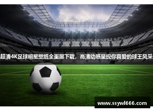 超清4K足球明星壁纸全面屏下载，高清动感呈现你喜爱的球王风采