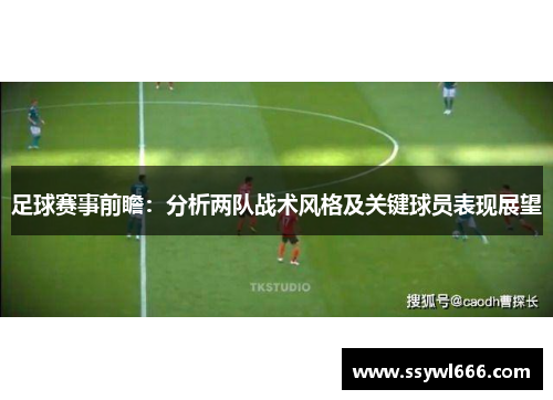 足球赛事前瞻：分析两队战术风格及关键球员表现展望
